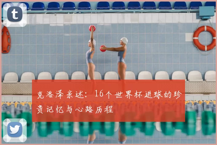 克洛泽亲述：16个世界杯进球的珍贵记忆与心路历程
