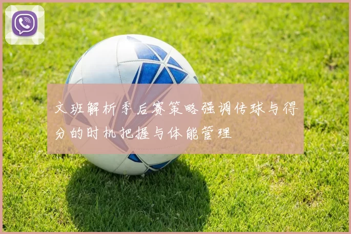 文班解析季后赛策略强调传球与得分的时机把握与体能管理