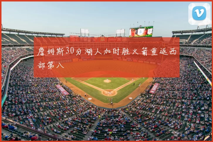 詹姆斯30分湖人加时胜火箭重返西部第八
