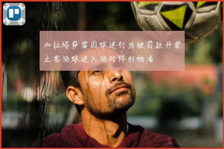加拉塔萨雷因球迷行为被罚款并禁止客场球迷入场对阵利物浦