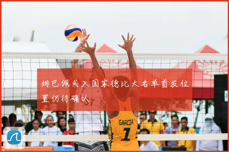 姆巴佩或入国家德比大名单首发位置仍待确认