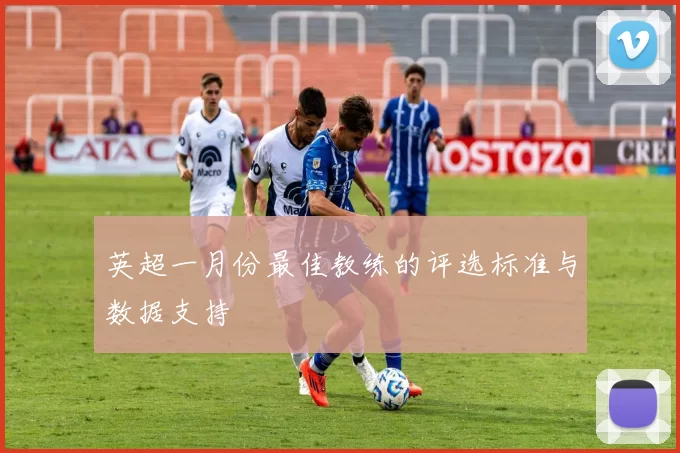 英超一月份最佳教练的评选标准与数据支持