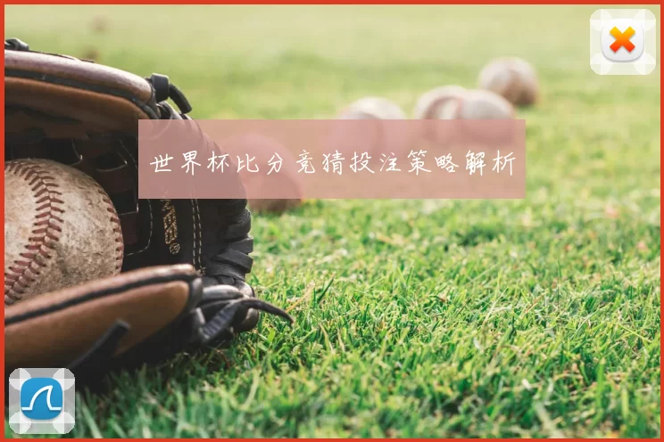 世界杯比分竞猜投注策略解析