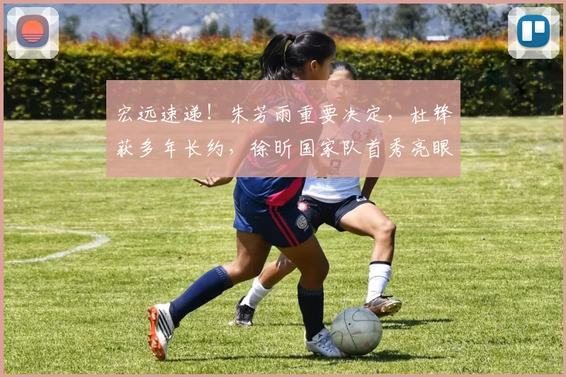 宏远速递!朱芳雨重要决定,杜锋获多年长约,徐昕国家队首秀亮眼