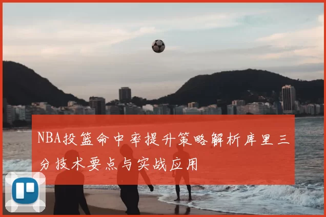NBA投篮命中率提升策略解析库里三分技术要点与实战应用
